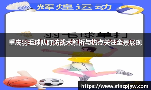 重庆羽毛球队盯防战术解析与热点关注全景展现